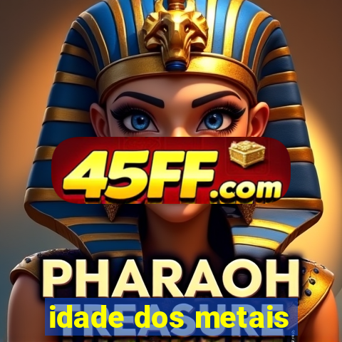 idade dos metais